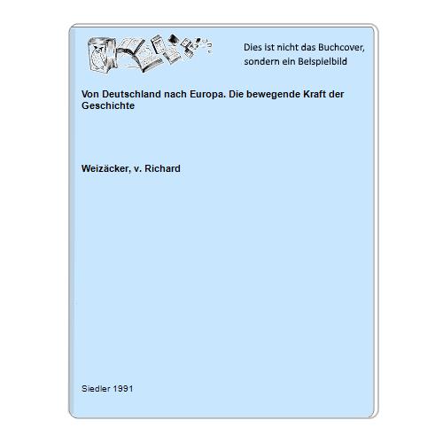 Weizcker, v. Richard - Von Deutschland nach Europa. Die bewegende Kraft der Geschichte