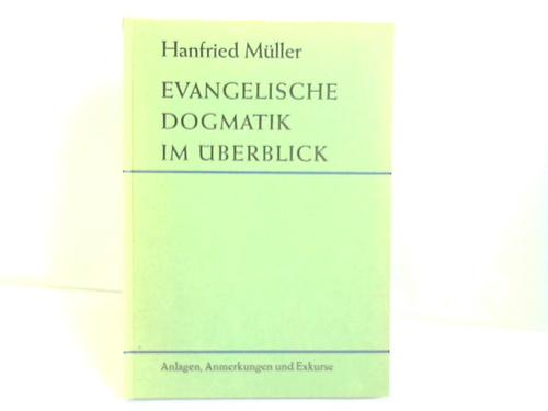 Mller, Hanfried - Evangelische Dogmatik im berblick. Teil 2: Anlagen, Anmerkungen und Register