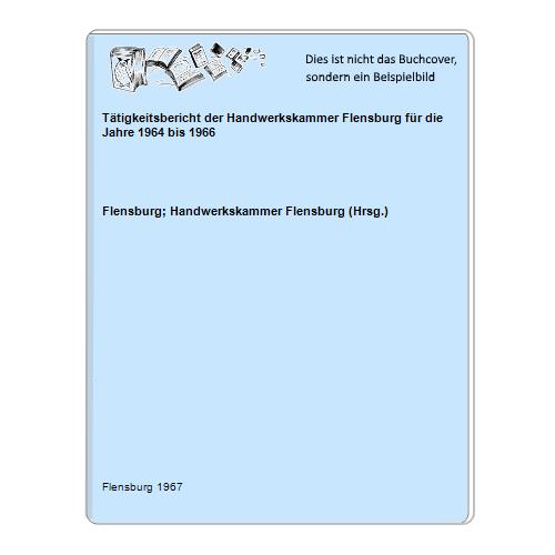 Flensburg; Handwerkskammer Flensburg (Hrsg.) - Ttigkeitsbericht der Handwerkskammer Flensburg fr die Jahre 1964 bis 1966
