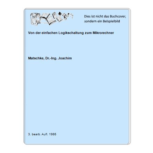 Matschke, Dr.-Ing. Joachim - Von der einfachen Logikschaltung zum Mikrorechner