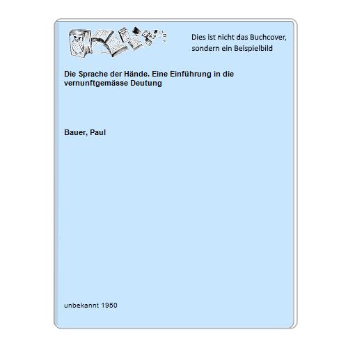 Bauer, Paul - Die Sprache der Hnde. Eine Einfhrung in die vernunftgemsse Deutung