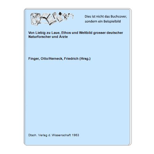 Finger, Otto/Herneck, Friedrich (Hrsg.) - Von Liebig zu Laue. Ethos und Weltbild grosser deutscher Naturforscher und rzte