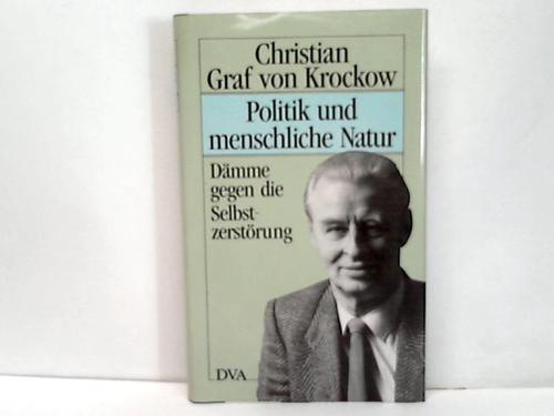 Krockow, Christian Graf von - Politik und die menschliche Natur. Dmme gegen die Selbstzerstrung