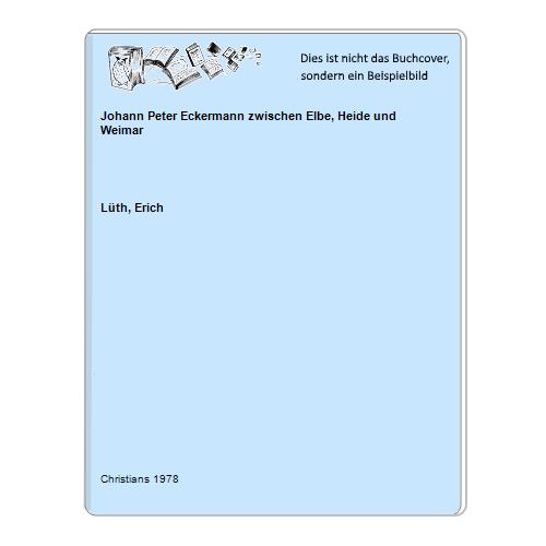 Lth, Erich - Johann Peter Eckermann zwischen Elbe, Heide und Weimar