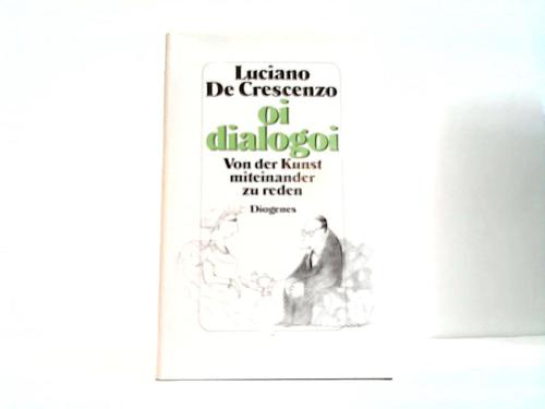 Crescenzo, Luciano De - oi dialogoi. ber die Kunst, miteinander zu reden