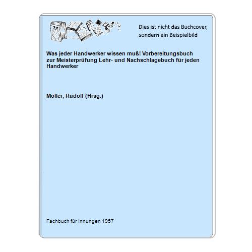 Mller, Rudolf (Hrsg.) - Was jeder Handwerker wissen mu! Vorbereitungsbuch zur Meisterprfung Lehr- und Nachschlagebuch fr jeden Handwerker