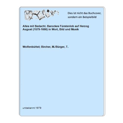 Wolfenbttel; Bircher, M./Brger, T. - Alles mit Bedacht. Barockes Frstenlob auf Herzog August (1579-1666) in Wort, Bild und Musik
