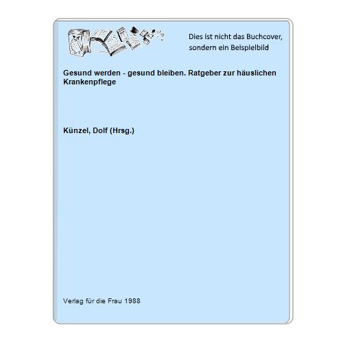 Knzel, Dolf (Hrsg.) - Gesund werden - gesund bleiben. Ratgeber zur huslichen Krankenpflege