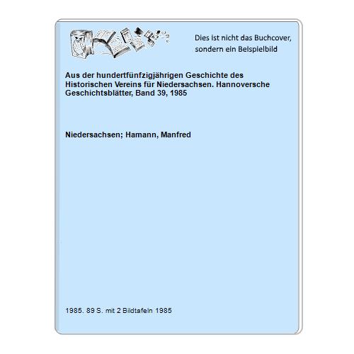 Niedersachsen; Hamann, Manfred - Aus der hundertfnfzigjhrigen Geschichte des Historischen Vereins fr Niedersachsen. Hannoversche Geschichtsbltter, Band 39, 1985