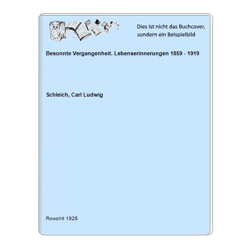Schleich, Carl Ludwig - Besonnte Vergangenheit. Lebenserinnerungen 1859 - 1919
