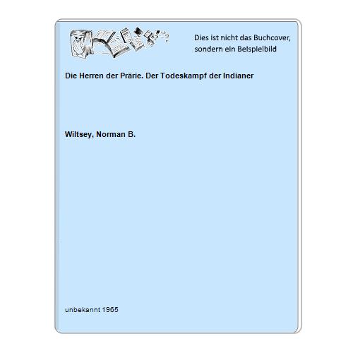 Wiltsey, Norman B. - Die Herren der Prrie. Der Todeskampf der Indianer