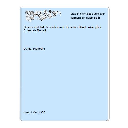 Dufay, Francois - Gesetz und Taktik des kommunistischen Kirchenkampfes. China als Modell