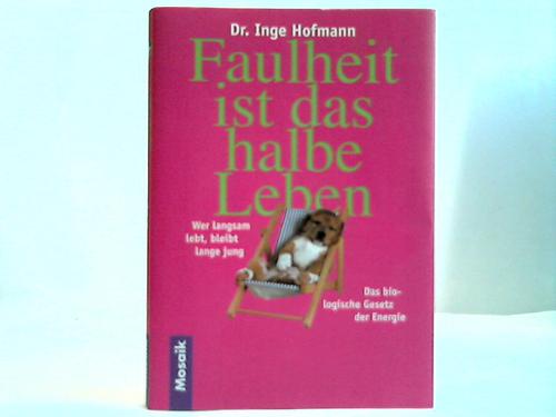 Hofmann, Inge - Faulheit ist das halbe Leben. Wer langsam lebt, bleibt lange jung. Das biologische Gesetz der Energie