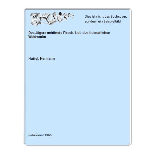 Huttel, Hermann - Des Jgers schnste Pirsch. Lob des heimatlichen Waidwerks