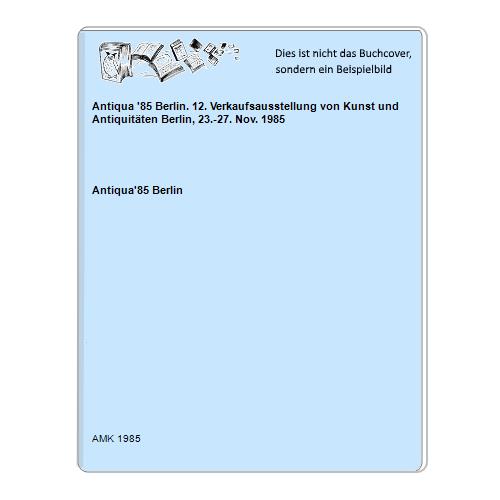 Antiqua'85 Berlin - Antiqua '85 Berlin. 12. Verkaufsausstellung von Kunst und Antiquitten Berlin, 23.-27. Nov. 1985