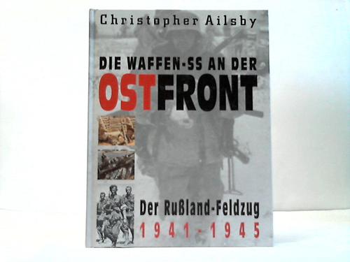 Ailsby, Christopher - Die Waffen-SS an der Ostfront. Der Ruland-Feldzug 1941-1945
