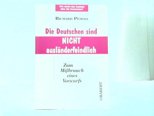Pemsel, Richard - Die Deutschen sind nicht auslnderfeindlich. Zum Mibrauch eines Vorwurfs. Was denkt das Ausland ber die Deutschen?