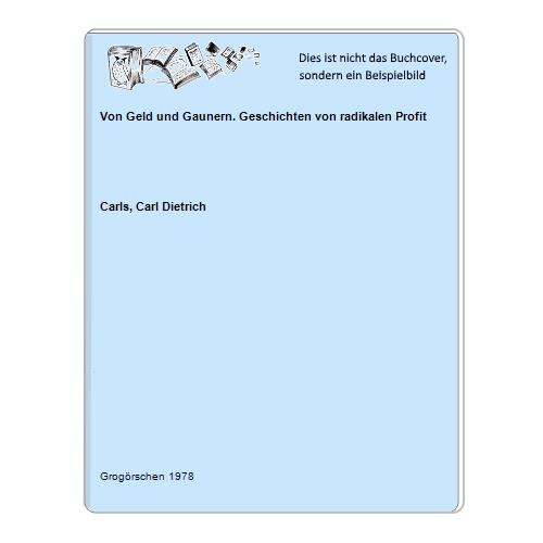 Carls, Carl Dietrich - Von Geld und Gaunern. Geschichten von radikalen Profit