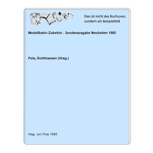 Pola, Rothhausen (Hrsg.) - Modellbahn-Zubehr . Sonderausgabe Neuheiten 1985