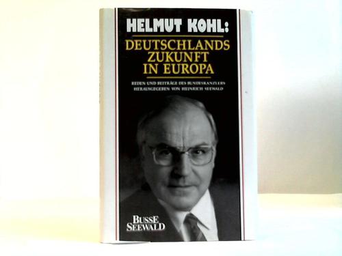 Seewald, Heinrich (Hrsg.) - Helmut Kohl: Deutschlands Zukunft in Europa. Reden und Beitrge des Bundeskanzlers