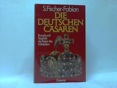 Fischer-Fabian, S. - Die deutschen Csaren. Triumph und Tragdie der Kaiser des Mittelalters