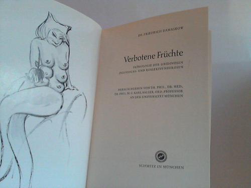 Damaskow, Dr. Friedrich - Verbotene Frchte. Pathologie der Libidinsen Individual- und Kollektiv-Neurosen