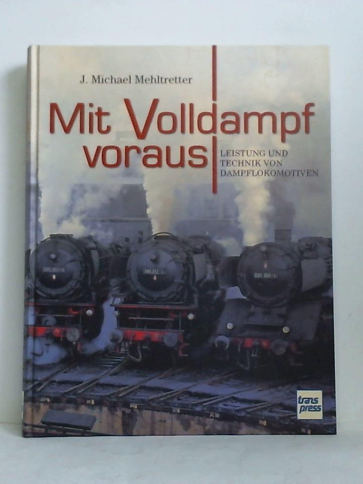 Mehltretter, J. Michael - Mit Volldampf voraus. Leistung und Technik von Dampflokomotiven