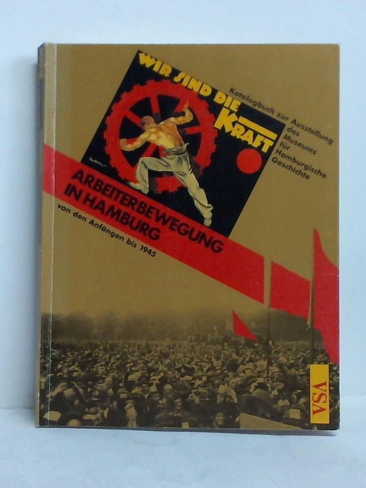 Bauche, Ulrich / Eiber, Ludwig / Wamser, Ursula / Weinke, Wilfried (Hrsg.) - Wir sind die Kraft - Arbeiterbewegung in Hamburg von den Anfngen bis 1945. Katalogbuch zu Ausstellungen des Museums fr Hamburgische Geschichte