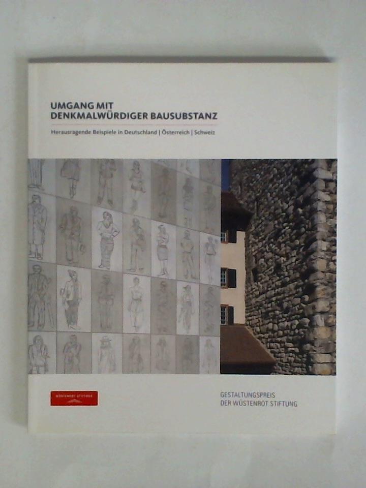 Umgang mit denkmalwürdiger Bausubstanz. Herausragende Beispiele in Deutschland, Österreich, Schweiz
