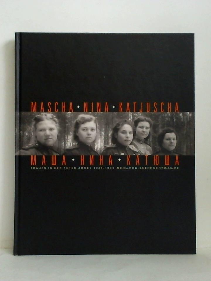 Mascha, Nina + Katjuscha. Frauen in der Roten Armee 1941 - 1945