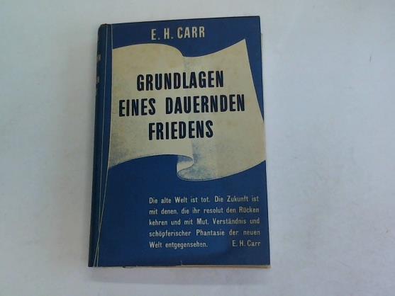 Hallett Carr, Edward - Grundlagen eines dauernden Friedens. Die alte Welt ist tot. Die Zukunft ist mit denen, dir ihr resolut den Rcken kehren und mit Mut, Verstndnis und schpferischer Phantasie der neuen Welt entgegensehen