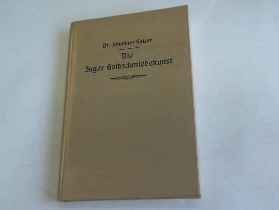 Kaiser, Johannes - Die Zuger Goldschmiedekunst bis 1830