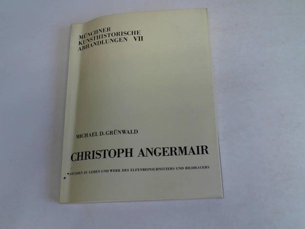 Grnwald, Michael D. - Christoph Angermair. Studien zur Leben und Werk des Elfenbeinschnitzers und Bildhauers