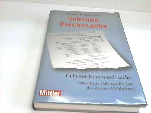 Gellermann, Gnther W. - Geheime Reichssache - geheime Kommandosache. Rtselhafte Flle aus der Zeit des Zweiten Weltkrieges