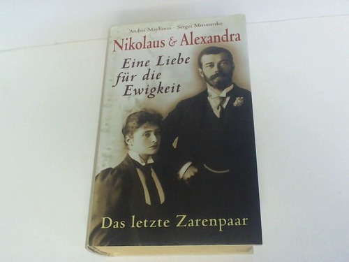 Maylunas, Andrej/ Mironenko, Sergei - Nikolaus & Alexandra. Eine Liebe fr die Ewigkeit. Das letzte Zarenpaar