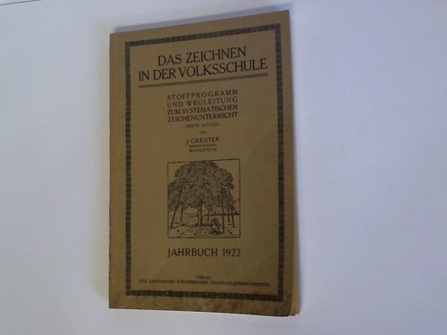 Greuter, J. - Das Zeichnen in der Volksschule. Stoffprogramm und Wegleitung zum systematischen Zeichenunterricht. Jahrbuch 1922