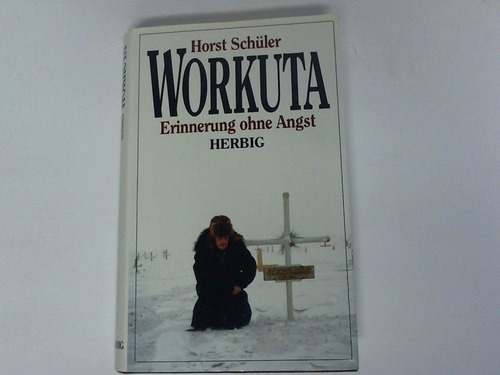 Schler, Horst - Workuta. Erinnerung ohne Angst