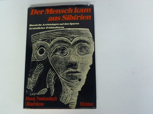 Okladnikov, Aleksej Pavlovic - Der Mensch kam aus Sibirien. Russische Archologen auf den Spuren fernstlicher Frhkulturen