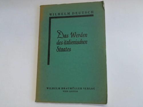 Deutsch, Wilhelm - Das Werden des italienischen Staates. Der Sieg der italienischen Einigungsbewegung im XIX. Jahrhundert