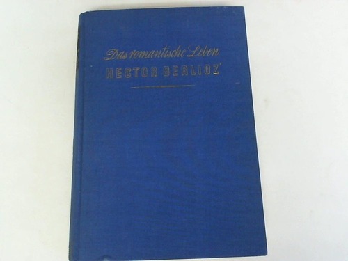 Boschot, Adolf - Das romantische Leben Hector Berlioz