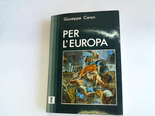 Caron, Guiseppe - Per L'europa. Discorsi e scritti europei
