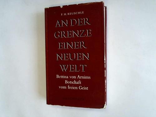 Reuschle, Frieda Margarete - An der Grenze einer neuen Welt. Bettina von Arnims Botschaft vom freien Geist