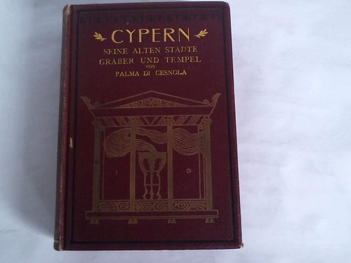 Cypern. Seine alten Städte, Gräber und Tempel. Bericht über zehnjährige Forschungen und Ausgrabungen auf der Insel