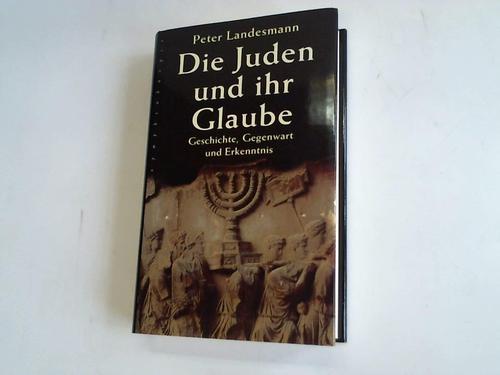 Landesmann, Peter - Die Juden und ihr Glaube. Geschichte, Gegenwart und Erkenntnis