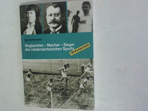 Hoffmeister, Kurt (Hrsg.) - Wegbereiter - Macher - Sieger des niederschsischen Sports. 160 Kurzportraits