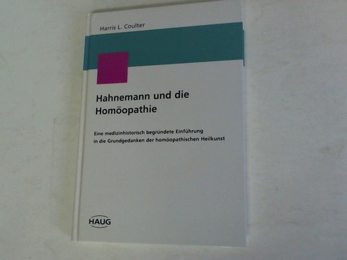 Coulter, Harris L. - Hahnemann und die Homopathie. Eine medizinhistorisch begrndete Einfhrung in die Grundgedanken der homopathischen Heilkunst