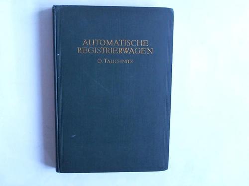 Tauchnitz, O. - Automatische Registrierwagen. Eine Sammlung bewhrter Konstruktionen nebst erluterndem Text