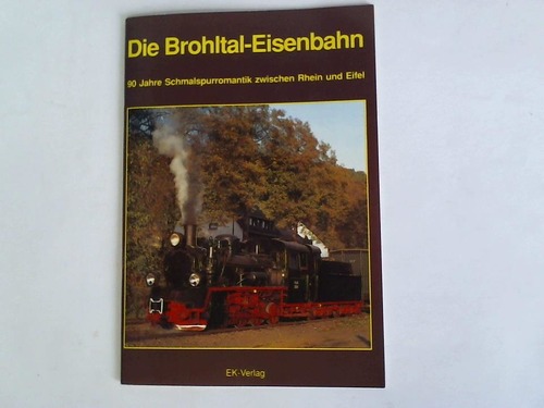 Wolff, Gerd - Die Brohltal-Eisenbahn. 90 Jahre Schmalspurromantik zwischen Rhein und Eifel. Ein geschichtlicher Rckblick