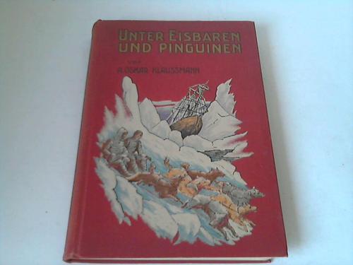 Klaussmann, A. Oskar - Unter Eisbren und Pinguinen. Abenteuer und Forschungsreisen am Nord- und Sdpol