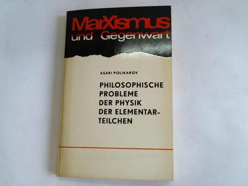 Polikarov, Asari (Hrsg.) - Philosophische Probleme der Physik der Elementarteilchen
